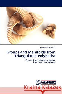 Groups and Manifolds from Triangulated Polyhedra Telloni Agnese Ilaria 9783659292095 LAP Lambert Academic Publishing