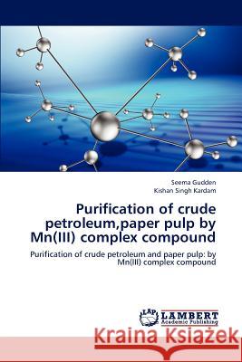 Purification of crude petroleum, paper pulp by Mn(III) complex compound Gudden Seema 9783659293320