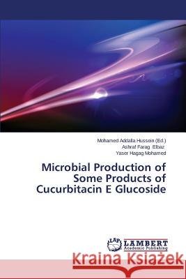 Microbial Production of Some Products of Cucurbitacin E Glucoside Elbaz Ashraf                             Mohamed Yaser Hagag                      Hussein Mohamed Addalla 9783659293481