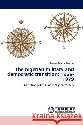 The Nigerian Military and Democratic Transition: 1966-1979 Osaghae Magnus Oduwa 9783659295188