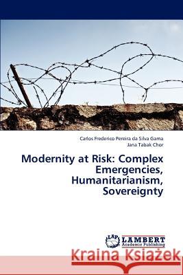 Modernity at Risk: Complex Emergencies, Humanitarianism, Sovereignty Pereira Da Silva Gama Carlos Frederico 9783659295539