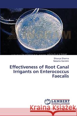 Effectiveness of Root Canal Irrigants on Enterococcus Faecalis Sharma Shourya                           Gambhir Natasha 9783659295645