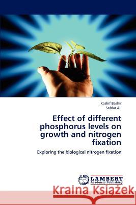 Effect of Different Phosphorus Levels on Growth and Nitrogen Fixation Bashir Kashif, Ali Safdar 9783659296390