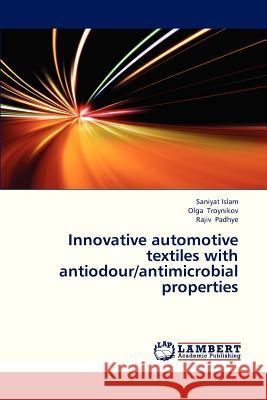 Innovative Automotive Textiles with Antiodour/Antimicrobial Properties Islam Saniyat, Troynikov Olga, Padhye Rajiv 9783659296789 LAP Lambert Academic Publishing