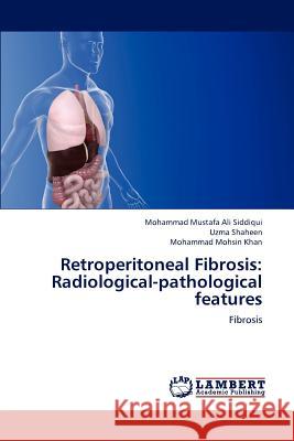 Retroperitoneal Fibrosis: Radiological-Pathological Features Mustafa Ali Siddiqui Mohammad 9783659297007