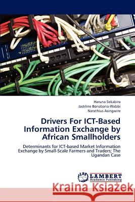 Drivers for Ict-Based Information Exchange by African Smallholders Sekabira Haruna, Bonabana-Wabbi Jackline, Asingwire Narathius 9783659297120 LAP Lambert Academic Publishing