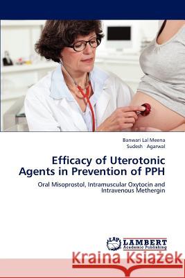 Efficacy of Uterotonic Agents in Prevention of Pph Meena Banwari Lal, Agarwal Sudesh 9783659297861