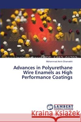 Advances in Polyurethane Wire Enamels as High Performance Coatings Shamekhi Mohammad Amin 9783659297922