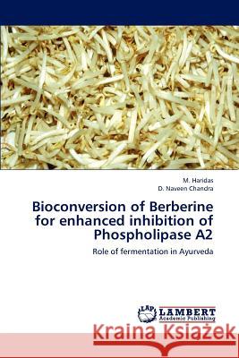 Bioconversion of Berberine for enhanced inhibition of Phospholipase A2 Haridas M, Naveen Chandra D 9783659298035