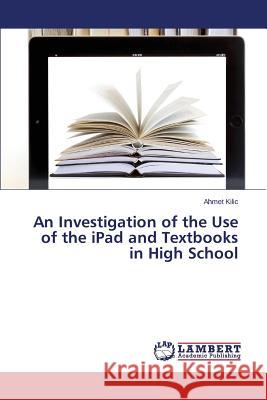 An Investigation of the Use of the iPad and Textbooks in High School Kilic Ahmet 9783659298202