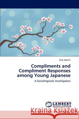 Compliments and Compliment Responses Among Young Japanese Adachi Chie 9783659298448