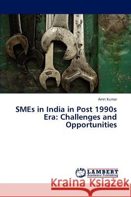 SMEs in India in Post 1990s Era: Challenges and Opportunities Kumar Amit 9783659298714