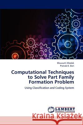 Computational Techniques to Solve Part Family Formation Problem Modak Mousumi, Dan Pranab K 9783659299506