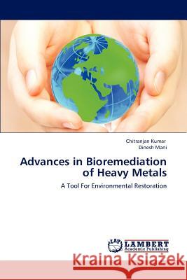 Advances in Bioremediation of Heavy Metals Kumar Chitranjan, Mani Dinesh 9783659299513 LAP Lambert Academic Publishing