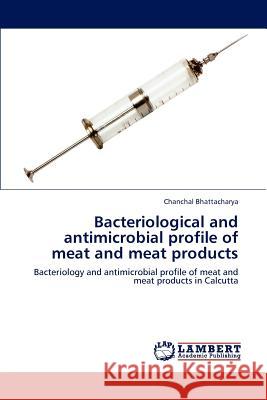 Bacteriological and antimicrobial profile of meat and meat products Bhattacharya Chanchal 9783659299629