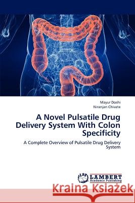 A Novel Pulsatile Drug Delivery System with Colon Specificity Doshi Mayur, Chivate Niranjan 9783659299643