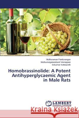 Homobrassinolide: A Potent Antihyperglycaemic Agent in Male Rats Pandurangan Muthuraman                   Veerappan Muthuviveganandavel            Kotteazeth Srikumar 9783659300042