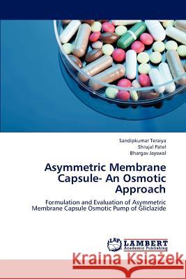 Asymmetric Membrane Capsule- An Osmotic Approach Teraiya Sandipkumar, Patel Shrujal, Jayswal Bhargav 9783659300899