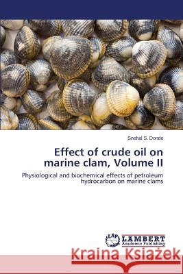 Effect of Crude Oil on Marine Clam, Volume II Donde Snehal S. 9783659301292