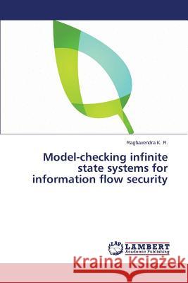 Model-Checking Infinite State Systems for Information Flow Security K. R. Raghavendra 9783659301315
