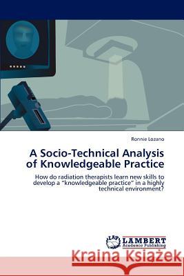 A Socio-Technical Analysis of Knowledgeable Practice Lozano Ronnie 9783659301735 LAP Lambert Academic Publishing