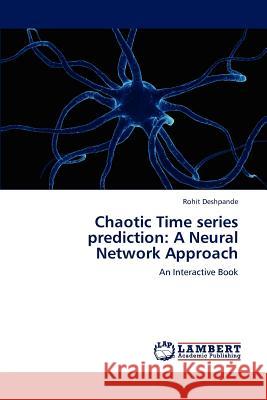 Chaotic Time Series Prediction: A Neural Network Approach Deshpande Rohit 9783659301841