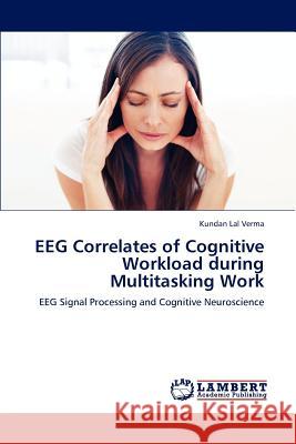 EEG Correlates of Cognitive Workload during Multitasking Work Verma Kundan Lal 9783659302244