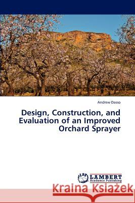 Design, Construction, and Evaluation of an Improved Orchard Sprayer Dasso Andrew 9783659303494