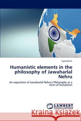 Humanistic Elements in the Philosophy of Jawaharlal Nehru K Syamala 9783659303548 LAP Lambert Academic Publishing