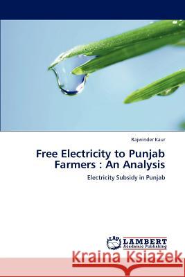 Free Electricity to Punjab Farmers: An Analysis Kaur Rajwinder 9783659304101