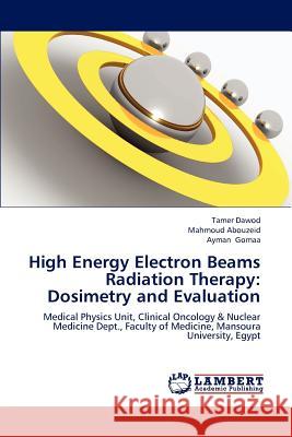 High Energy Electron Beams Radiation Therapy: Dosimetry and Evaluation Dawod Tamer, Abouzeid Mahmoud, Gomaa Ayman 9783659304804 LAP Lambert Academic Publishing