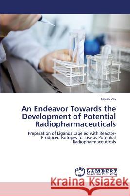 An Endeavor Towards the Development of Potential Radiopharmaceuticals Das Tapas 9783659304910