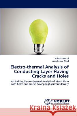 Electro-Thermal Analysis of Conducting Layer Having Cracks and Holes Mondal Palash, Al Ahad Abdullah 9783659305054 LAP Lambert Academic Publishing