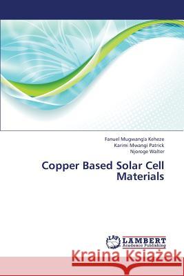 Copper Based Solar Cell Materials Mugwang'a Keheze Fanuel, Patrick Karimi Mwangi, Walter Njoroge 9783659305634 LAP Lambert Academic Publishing