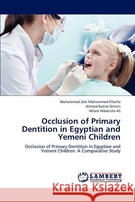 Occlusion of Primary Dentition in Egyptian and Yemeni Children Khalifa Mohammed Zaki Mohammed           Omran Ahmed Kamal                        Ali Ahlam Hibatulla 9783659306143