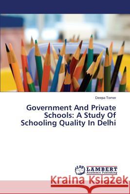 Government and Private Schools: A Study of Schooling Quality in Delhi Tomer Deepa 9783659306150