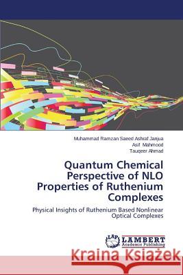 Quantum Chemical Perspective of Nlo Properties of Ruthenium Complexes Janjua Muhammad Ramzan Saeed Ashraf      Mahmood Asif                             Ahmad Tauqeer 9783659306396 LAP Lambert Academic Publishing