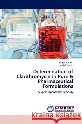 Determination of Clarithromycin in Pure & Pharmaceutical Formulations Ahmad Waqar, Shahid Kashif 9783659306662 LAP Lambert Academic Publishing