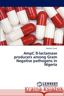 Ampc SS-Lactamase Producers Among Gram Negative Pathogens in Nigeria Yusuf Ibrahim 9783659307577 LAP Lambert Academic Publishing