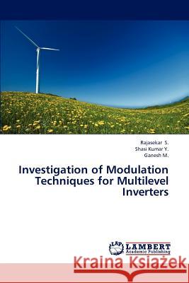Investigation of Modulation Techniques for Multilevel Inverters S Rajasekar, Y Shasi Kumar, M Ganesh 9783659307805 LAP Lambert Academic Publishing