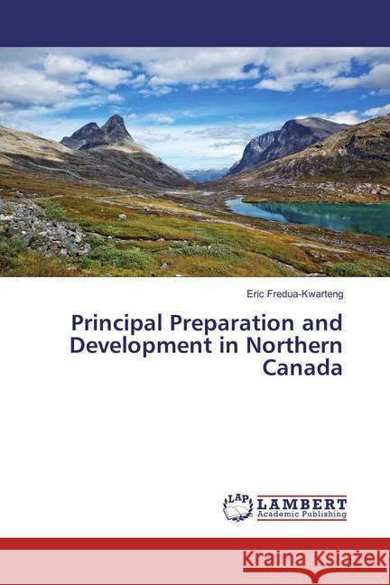 Principal Preparation and Development in Northern Canada Fredua-Kwarteng, Eric 9783659307843 LAP Lambert Academic Publishing