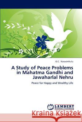 A Study of Peace Problems in Mahatma Gandhi and Jawaharlal Nehru Narasimhulu G C 9783659308765