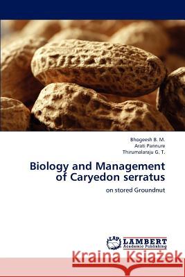 Biology and Management of Caryedon Serratus B M Bhogeesh, Pannure Arati, G T Thirumalaraju 9783659308888 LAP Lambert Academic Publishing