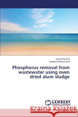 Phosphorus Removal from Wastewater Using Oven Dried Alum Sludge Rashid Sarmad                            Mohammed Wadood 9783659308970