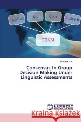 Consensus in Group Decision Making Under Linguistic Assessments Chen Zhifeng 9783659309311 LAP Lambert Academic Publishing