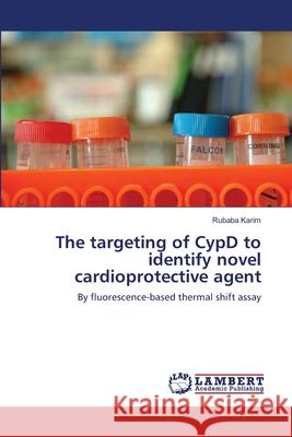 The targeting of CypD to identify novel cardioprotective agent Karim, Rubaba 9783659309373