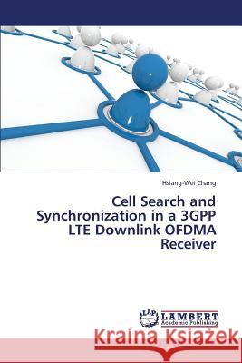 Cell Search and Synchronization in a 3gpp Lte Downlink Ofdma Receiver Chang Hsiang-Wei 9783659309397