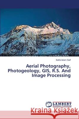 Aerial Photography, Photogeology, GIS, R.S. And Image Processing Saif, Saiful-Islam 9783659309878