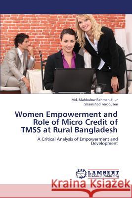 Women Empowerment and Role of Micro Credit of TMSS at Rural Bangladesh Jillur MD Mahbubur Rahman 9783659310317