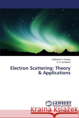 Electron Scattering: Theory & Applications Pandya Siddharth H.                      Joshipura K. N. 9783659311260 LAP Lambert Academic Publishing